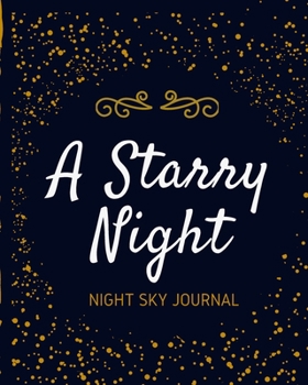 Paperback A Starry Night Night Sky Journal: Astronomer Notebook - Lunar Moon - Outer Space Observations - Stars - Stargazing - Telescope - Backyard Galaxy - Cos Book