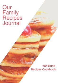Our Family Recipes Journal: 100 Blank Recipes Cookbook | Collect the Recipes You Love in Your Own Custom Cookbook | 7x10 inch