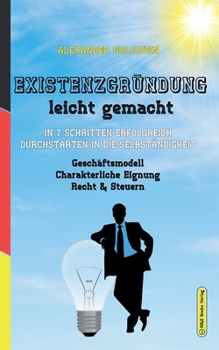 Paperback Existenzgründung leicht gemacht: In 7 Schritten erfolgreich durchstarten in die Selbständigkeit: Geschäftsmodell, Charakterliche Eignung, Recht & Steu [German] Book