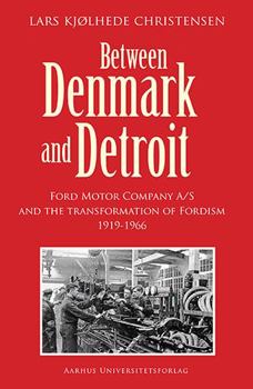 Hardcover Between Denmark and Detroit: Ford Motor Company A/S and the Transformation of Fordism Book