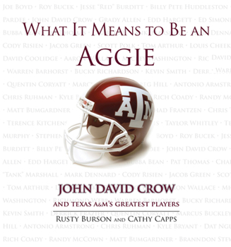 Hardcover What It Means to Be an Aggie: John David Crow and Texas A&M's Greatest Players Book
