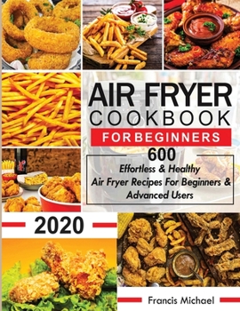 Paperback Air Fryer Cookbook for Beginners: 600 Effortless & Healthy Air Fryer Recipes for Beginners & Advanced Users: 600 Effortless & Healthy Air Fryer Recipe Book