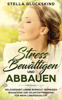 Paperback Stress Bewältigen Und Abbauen Gelassenheit Leben, Burnout Vermeiden Biohacking Und Selbstoptimierung Für Mehr Lebensqualität [German] Book