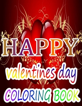 Happy Valentine Day Coloring Book: An Adult Coloring Book with Beautiful Flowers, Adorable Animals, and Romantic Heart Designs
