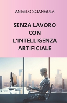 Paperback Senza Lavoro Con l'Intelligenza Artificiale [Italian] Book