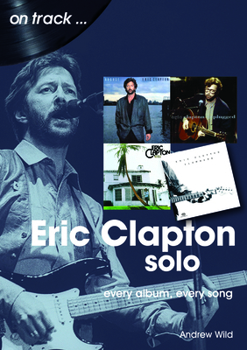 Paperback Eric Clapton Solo: Every Album, Every Song Book