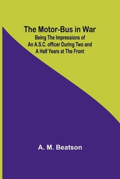 Paperback The Motor-Bus in War; Being the Impressions of an A.S.C. Officer during Two and a Half Years at the Front Book