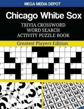 Chicago White Sox Trivia Crossword Word Search Activity Puzzle Book: Greatest Players Edition