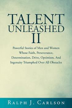 Paperback Talent Unleashed II: Powerful Stories of Men and Women Whose Faith, Perseverance, Determination, Drive, Optimism and Ingenuity Triumphed Ov Book