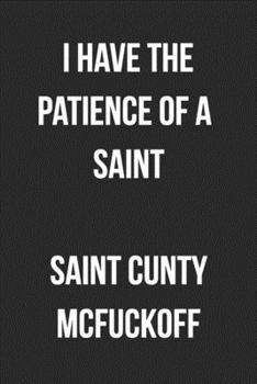 I Have The Patience Of A Saint - Saint Cunty McFuckoff: Funny Blank Lined Journal For Adults