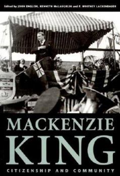 MacKenzie King: Citizenship and Community: Essays Marking the 125th Anniversary of the Birth of William Lyon MacKenzie King