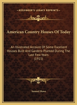Hardcover American Country Houses Of Today: An Illustrated Account Of Some Excellent Houses Built And Gardens Planted During The Last Few Years (1915) Book