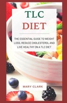 Paperback TLC Diet: The Essential Guide to Weight Loss, Reduce Cholesterol and Live Healthy On A TLC DIET Book