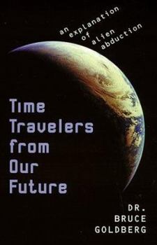 Paperback Time Travelers from Our Future: An Explanation of Alien Abduction an Explanation of Alien Abduction Book