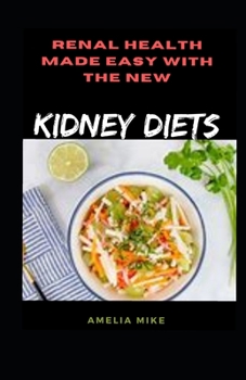 Renal Health Made Easy With The New Kidney Diets: Dietary Approaches To Kidney Diseases
