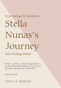 From Refuge to Resilience: Stella Nunas's Journey into Healing Minds: Faith, Culture, and Compassion in the Mental Health Journeys of African Women in Australia