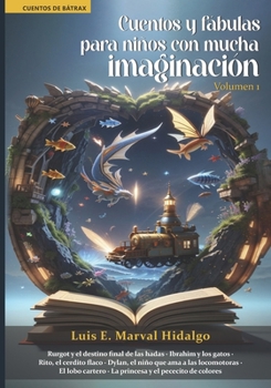 Cuentos y fábulas para niños con mucha imaginación: Volumen 1 (Cuentos de Bátrax) (Spanish Edition)