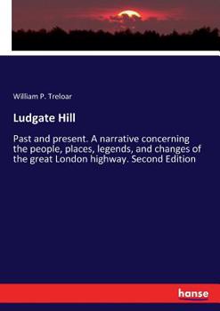 Paperback Ludgate Hill: Past and present. A narrative concerning the people, places, legends, and changes of the great London highway. Second Edition Book