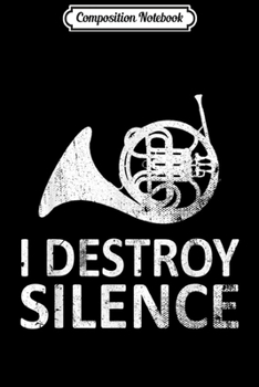 Composition Notebook: I Destroy Silence - Funny French Horn Players  Journal/Notebook Blank Lined Ruled 6x9 100 Pages
