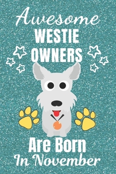 Awesome Westie Owners Are Born in November: Westie gifts. This Westie Notebook / Westie Journal is 6x9in with 110+ lined ruled pages. It makes a ... Gifts for dog Lovers. West Yorkshire Terrier.