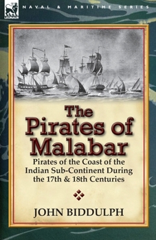Paperback The Pirates of Malabar: Pirates of the Coast of the Indian Sub-Continent During the 17th & 18th Centuries Book