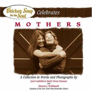 Hardcover Chicken Soup for the Soul Celebrates Mothers: A Collection in Words and Photographs Book