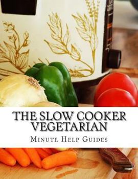 Paperback The Slow Cooker Vegetarian: 100+ Vegetarian Slow Cooker Recipes (Including Desert, Snack, Side Dishes, and Dinners) Book
