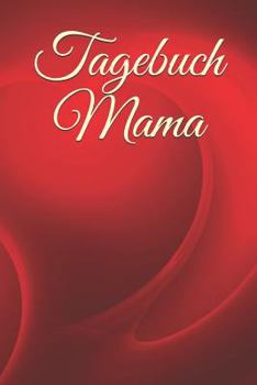 Paperback Tagebuch Mama: Tagebuch F?r M?dchen Frauen Einschreibbuch Terminplaner Jahrbuch Achtsamkeit F?rsorge Partnerschaft Freundschaft Liebe [German] Book