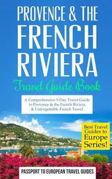 Paperback Provence: Provence & the French Riviera: Travel Guide Book-A Comprehensive 5-Day Travel Guide to Provence & the French Riviera, Book