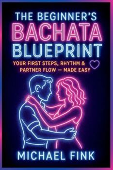 The Beginner’s Bachata Blueprint: Your First Steps, Rhythm & Partner Flow — Made Easy