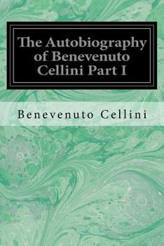 Paperback The Autobiography of Benevenuto Cellini Part I Book