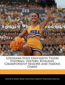Louisiana State University Tigers Football : History, Rivalries, Championship Seasons and Famous Games