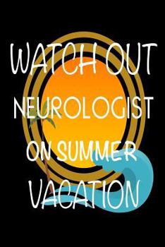 Paperback Watch Out Neurologist On Summer Vacation: Novelty Vacation Gag Gift Notebook For Nervous System Doctors Book