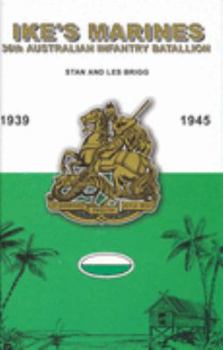 Ike's Marines: 36th Australian Infantry Battalion 1939-1945. The Story of an Australian Infantry Battalion and Its Part in the War Against Japan