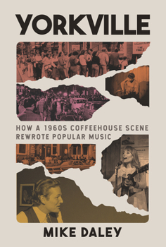 Yorkville: How a 1960s Coffeehouse Scene Rewrote Popular Music