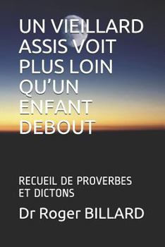 Paperback Un Vieillard Assis Voit Plus Loin Qu'un Enfant Debout: Recueil de Proverbes Et Dictons [French] Book