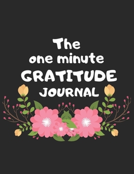 The one minute gratitude journal: A 1 year, 52 Week Guide To Cultivate An Attitude Of Gratitude: Gratitude journal with inspirational & motivational gratitude quotes inside,