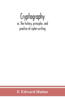 Paperback Cryptography: or, The history, principles, and practice of cipher-writing Book