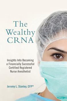 Paperback The Wealthy CRNA: Insights Into Becoming a Financially Successful Certified Registered Nurse Anesthetist Book