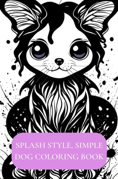 Paperback Splash Style, Simple Dog Coloring Book: A Quick Coloring Book For Kids, and Adults Ages 13+ Book