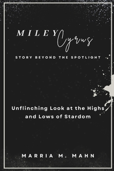 Miley Cyrus Story Beyond the Spotlight: Unflinching Look at the Highs and Lows of Stardom