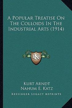 Paperback A Popular Treatise On The Colloids In The Industrial Arts (1914) Book