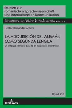 La adquisición del alemán como segunda lengua: Un enfoque cognitivo basado en estructuras algorítmicas (Studien zur romanischen Sprachwissenschaft und ... Kommunikation, 210) (Spanish Edition)