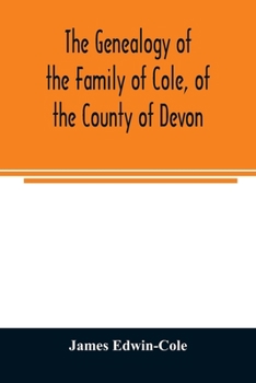 Paperback The Genealogy of the Family of Cole, of the County of Devon: And of those of its Branches which settled in suffolk, Hampshire, Surrey, Lincolnshire, a Book