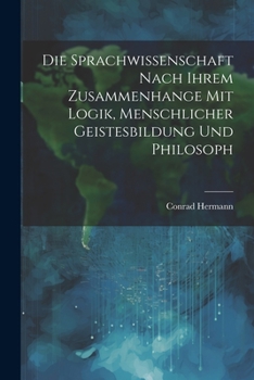 Paperback Die Sprachwissenschaft Nach Ihrem Zusammenhange mit Logik, Menschlicher Geistesbildung und Philosoph Book