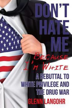 Don't Hate Me Because I'm White: A Rebuttal To White Privilege And The Drug War