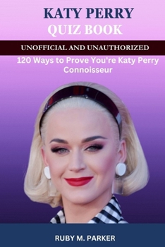 Katy Perry Quizz Book: 120 Ways to Prove You're Katy Connoisseur!