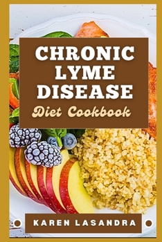 Chronic Lyme Disease Diet Cookbook: Illustrated Guide To Disease-Specific Nutrition, Recipes, Substitutions, Allergy-Friendly Options, Meal Planning,