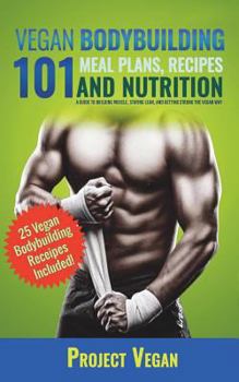 Paperback Vegan Bodybuilding 101 - Meal Plans, Recipes and Nutrition: A Guide to Building Muscle, Staying Lean, and Getting Strong the Vegan Way Book