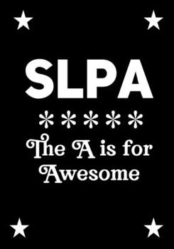 SLPA The A is for Awesome: Speech Language Pathology Assistants Blank Notebook to Write In for kids Men Women |Office Supplies Party Gifts (Employee Appreciation Gift )